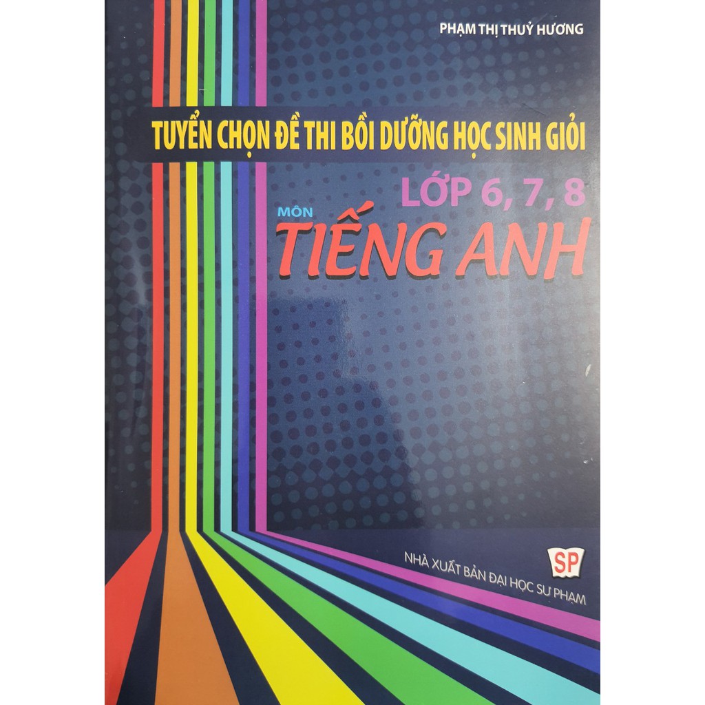 Sách Tuyển chọn đề thi bồi dưỡng Học Sinh Giỏi Lớp 678 môn Tiếng Anh