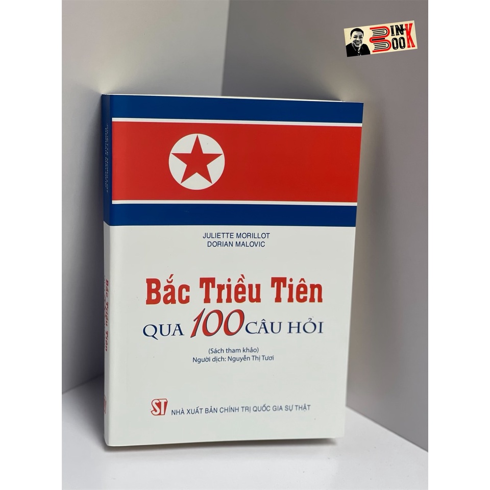 Sách - Bắc Triều Tiên qua 100 câu hỏi– NXB Chính trị quốc gia Sự thật - Juliette Morillot, Dorian Malovic