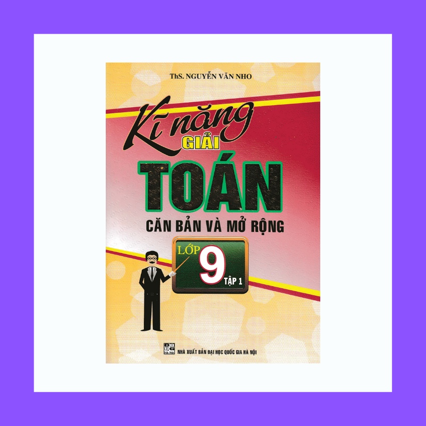 Sách - Kĩ Năng Giải Toán Căn Bản Và Mở Rộng Lớp 9 Tập 1