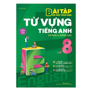 Sách Bài tập bổ trợ toàn diện từ vựng tiếng Anh lớp 8 (cơ bản và nâng cao)