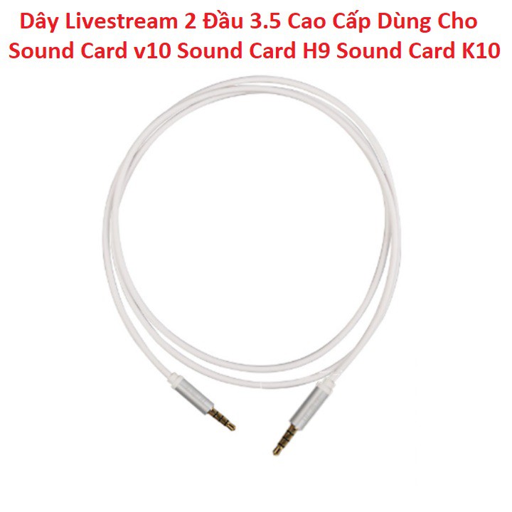 Dây Livestream Chuẩn 2 Đầu 3.5, Jack Dùng Cho Sound Card V10 - Sound Card H9 - Sound Card K10