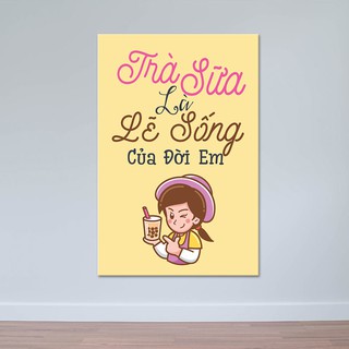 Tranh treo tường quán trà sữa “Trà sữa là lẽ sống…” T3932