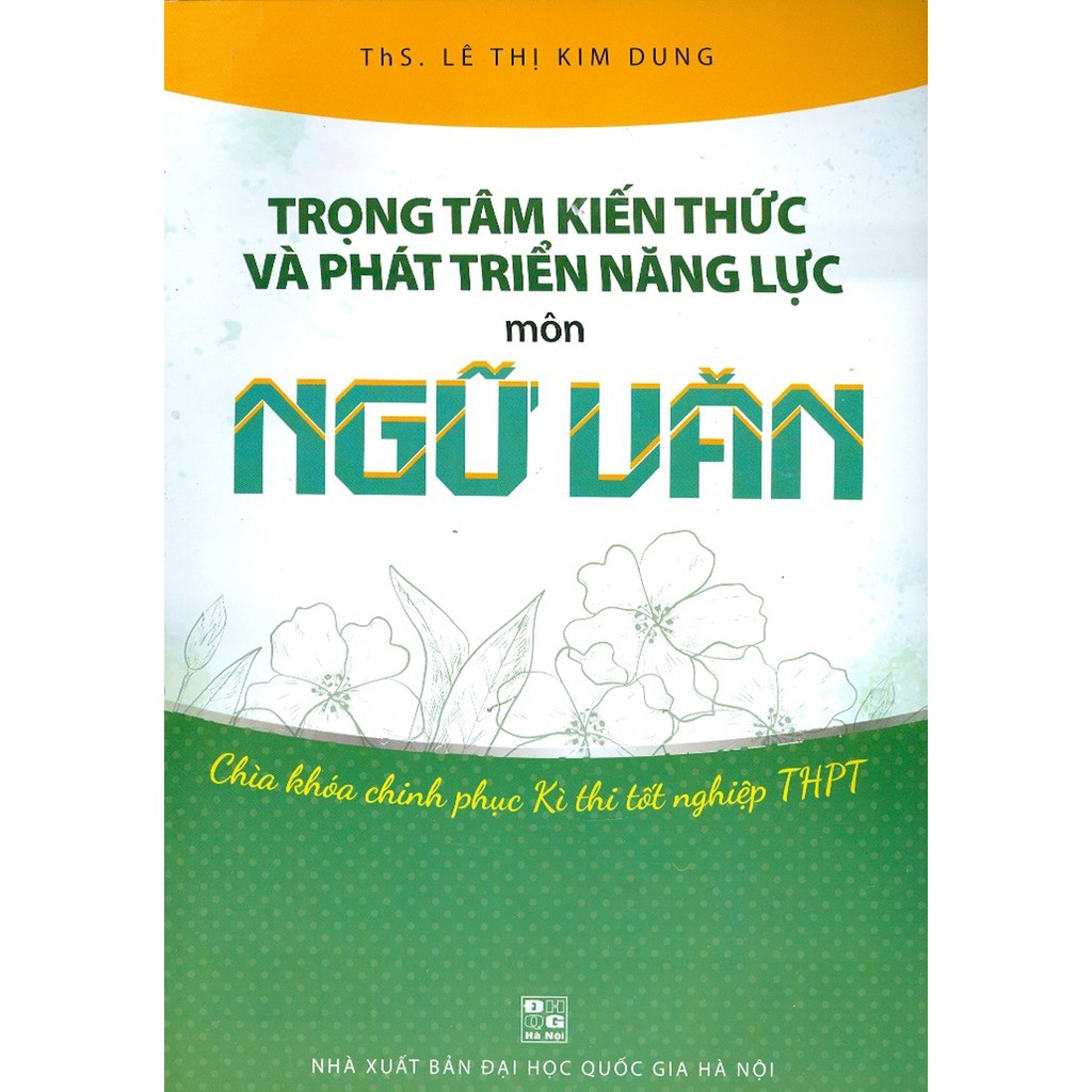 Sách - Trọng Tâm Kiến Thức Và Phát Triển Năng Lực Môn Ngữ Văn - Chìa Khóa Chinh Phục Kì Thi Tốt Nghiệp THPT