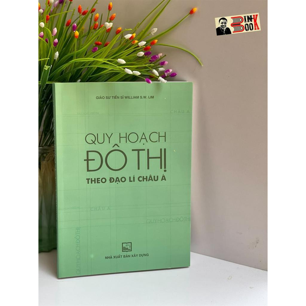 Sách - Quy Hoạch Đô Thị Theo Đạo Lí Châu Á – William S. W. Lim – NXB Xây Dựng (Bìa mềm)