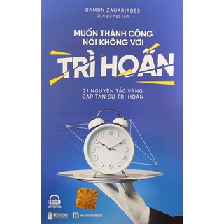 Sách - Muốn Thành Công Nói Không Với Trì Hoãn  21 Nguyên Tắc Vàng Đập Tan