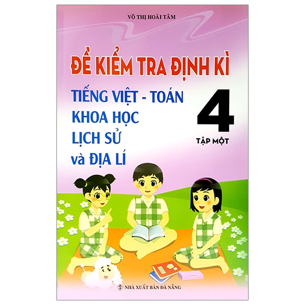 Sách - Đề Kiểm Tra Định Kỳ Tiếng Việt - Toán- Khoa Học- Lịch Sử -Địa Lí 4 - Tập 1