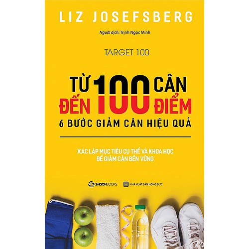 SÁCH: Từ 100 cân đến 100 điểm: 6 bước giảm cân hiệu quả (Target 100) - Tác giả: Liz Josefsberg