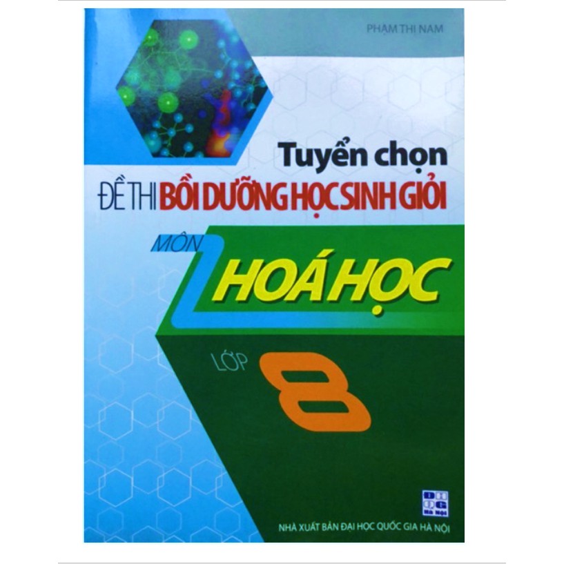 Sách Tuyển chọn đề thi bồi dưỡng học sinh giỏi môn Hóa Học lớp 8