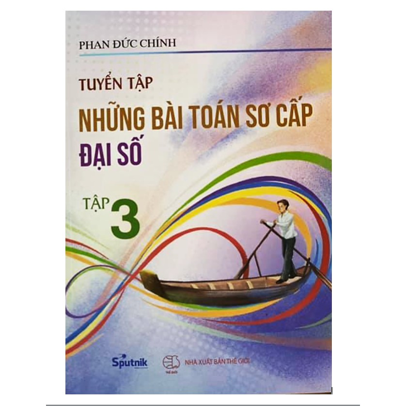 Sách - Tuyển tập những bài toán sơ cấp đại số ( trọn bộ 3 tập)