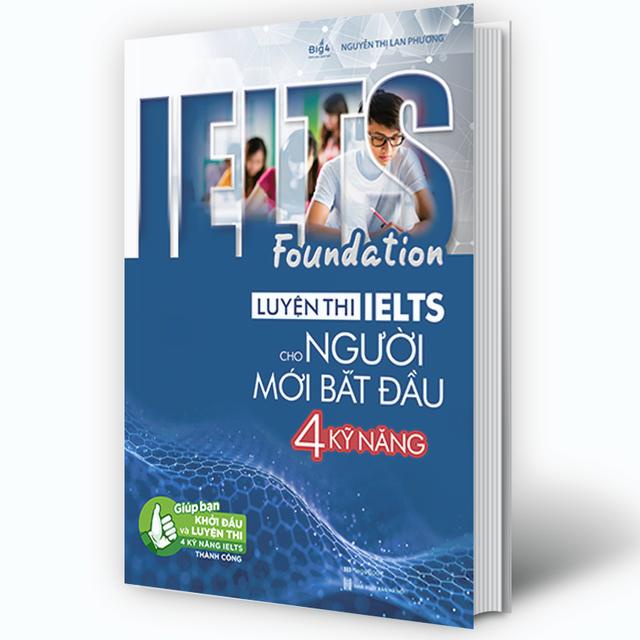 Sách - IELTS Foundation - Luyện thi IELTS cho người mới bắt đầu 4 kỹ năng - Giúp bạn khởi đầu và luyện thi 4 kỹ năng IEL