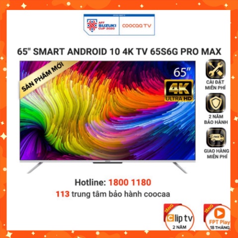 Smart Tivi Coocaa Android 10 65 inch - Model 65S6G Pro Max - Miễn phí lắp đặt (NGÀY VÀNG SALE KHỦNG)
