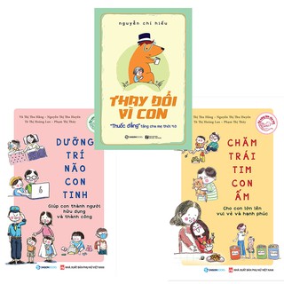 Sách - Combo nuôi dạy con: Thay đổi vì con, Chăm trái tim con ấm, Dưỡng trí não con tinh