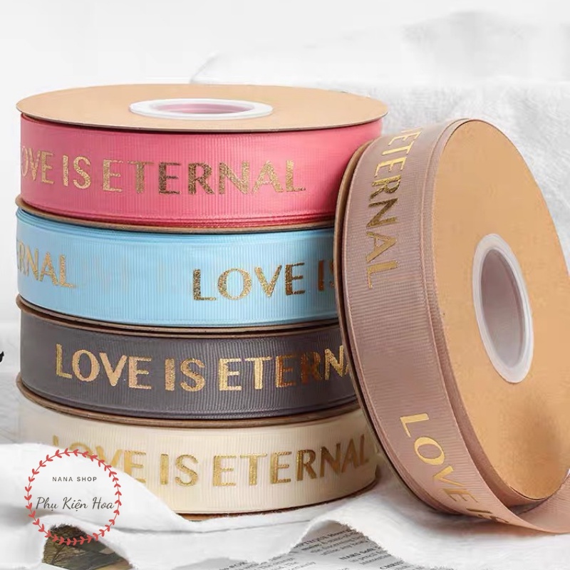 [Cuộn 22m/45m] Dây Ruy Băng Gân In Chữ ❤️LOVE IS ETERNAL❤️ Bản 2.5cm, Trang Trí Quà Tặng - Bó Hoa