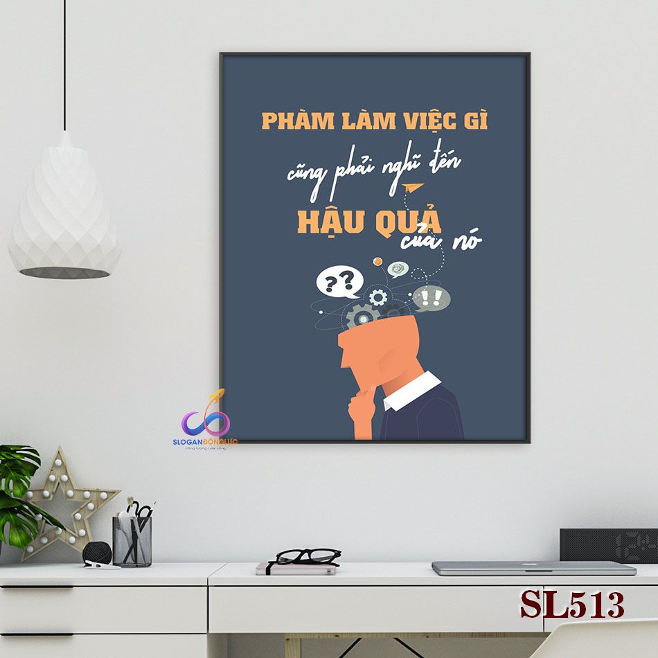Tranh slogan động lực trang trí văn phòng - Phàm làm việc gì cũng phải nghĩ đến hậu quả của nó - SL513