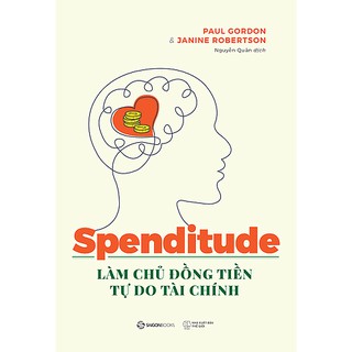 SÁCH: Spenditude: Làm chủ đồng tiền, tự do tài chính - Tác giả Janine Robertson , Paul Gordon