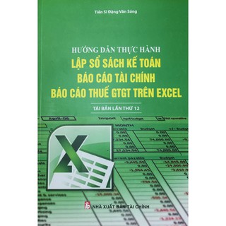 Sách hướng dẫn thực hành lập sổ sách kế toán báo cáo tài chính và báo cáo thuế trên gtgt excel