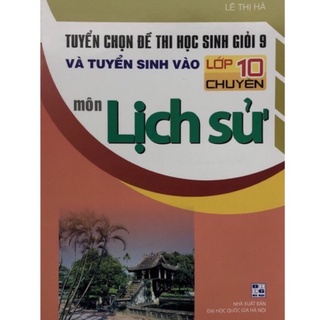 Sách - Tuyển chọn đề thi học sinh giỏi và tuyển sinh vào lớp 10 chuyên môn Lịch sử