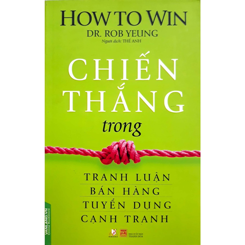 Sách - Chiến Thắng Trong Tranh Luận, Bán Hàng, Tuyển Dụng, Cạnh Tranh (Dr. Rob Yeung- Văn Lang)