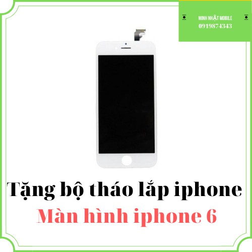 Màn hình iphone 6 [Tặng bộ sửa 8 trong 1 30k]