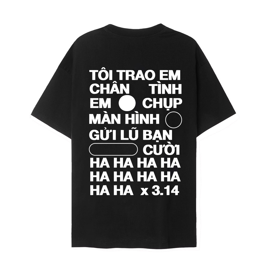 Áo Thun Hot Trend " Tôi trao em chân tình, em chụp màn hình gửi lũ bạn cười ha ha x 3,14"