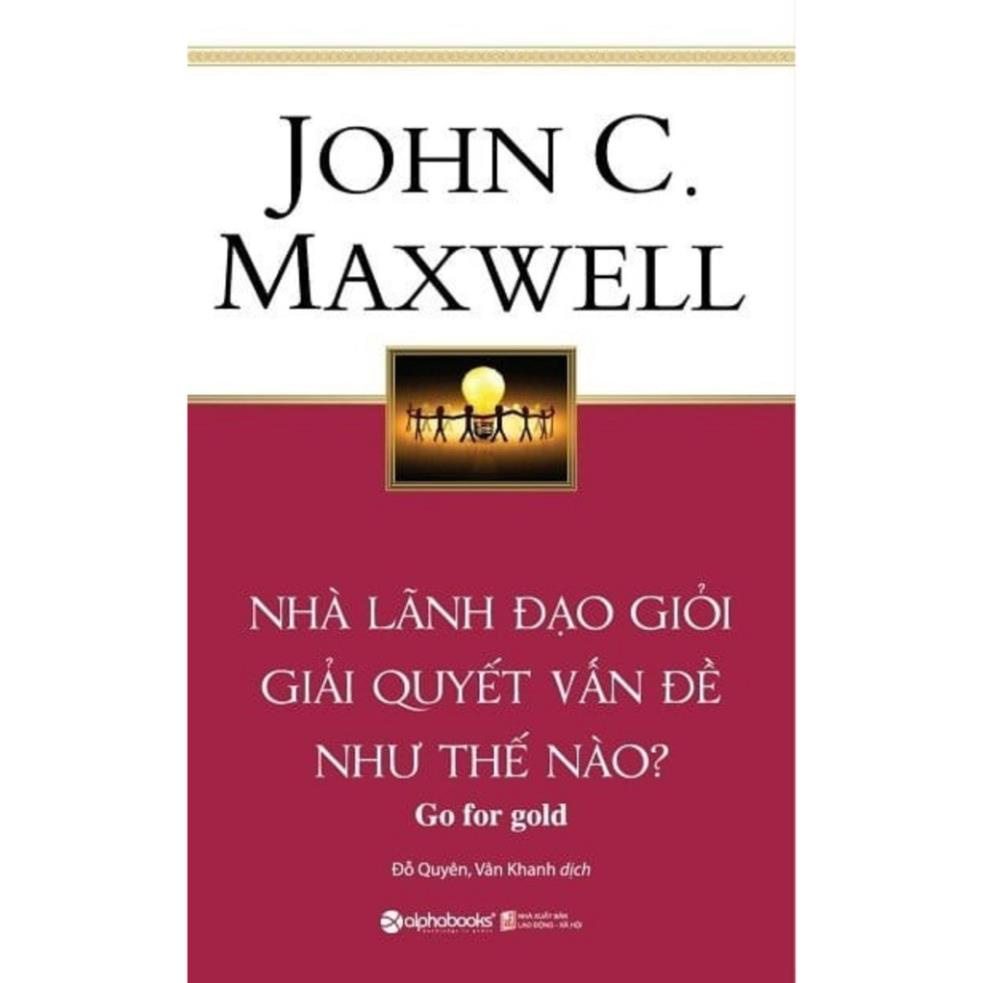 Sách - Nhà Lãnh Đạo Giỏi Giải Quyết Vấn Đề Như Thế Nào ? - Tác giả John C Maxwell [AlphaBooks]