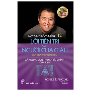 Sách - Dạy Con Làm Giàu 12 - Lời Tiên Tri Của Người Cha Giàu - Robert T Kiyosaki