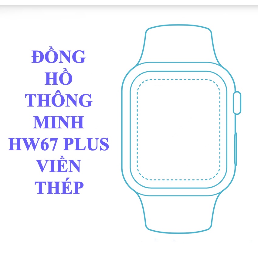 Đồng Hồ Thông Minh HW67 Plus Khung Thép Tràn Viền / Smart Watch HW67 Thay Ảnh Nền - Cảm Ứng Siêu Mượt Nghe Gọi Bluetooth