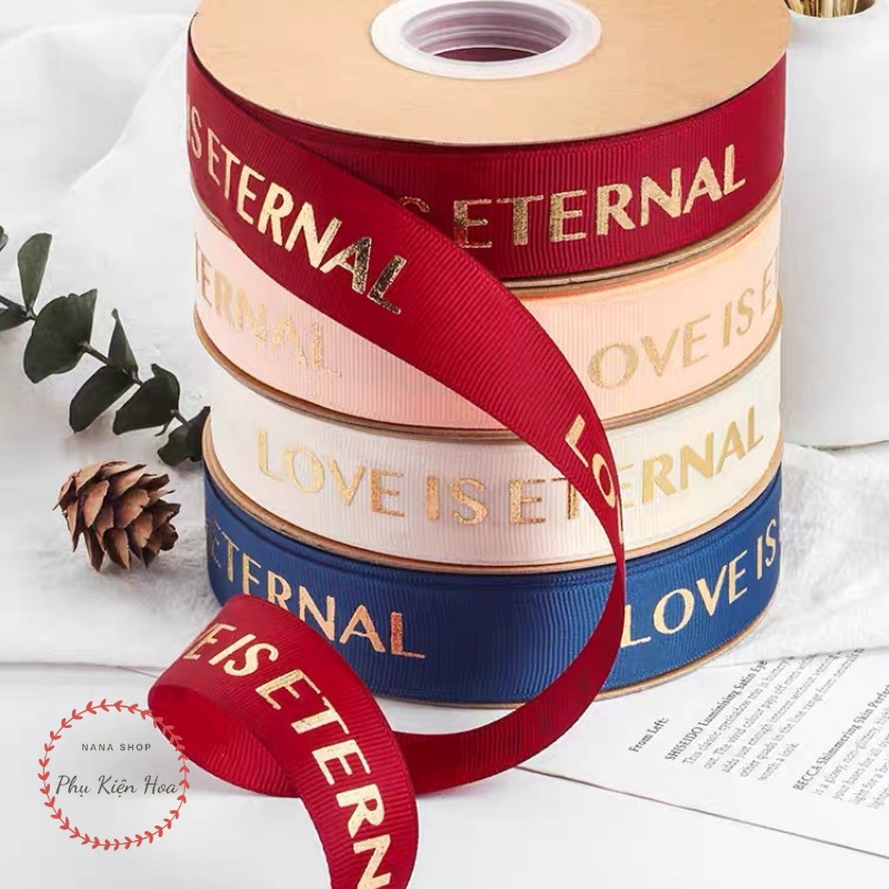 [Cuộn 22m/45m] Dây Ruy Băng Gân In Chữ ❤️LOVE IS ETERNAL❤️ Bản 2.5cm, Trang Trí Quà Tặng - Bó Hoa