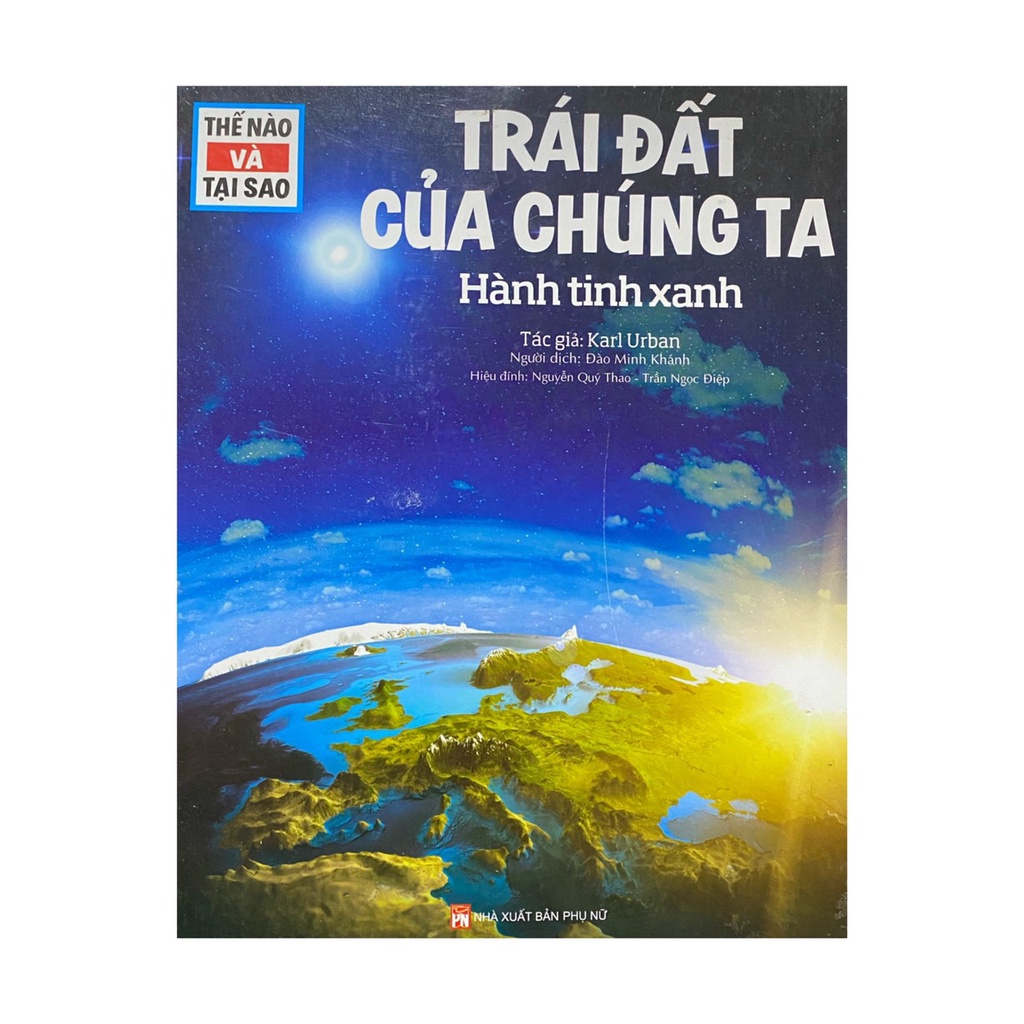 Sách - Thế nào và tại sao : Trái Đất của chúng ta : Hành tinh xanh ( NXB Phụ Nữ )