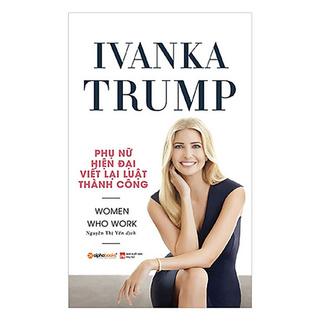 Sách - Ivanka Trump - Phụ nữ hiện đại viết lại luật thành công