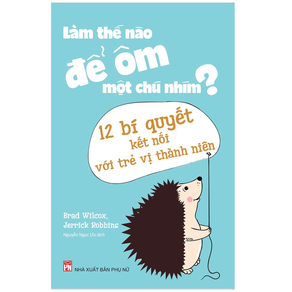 Sách - Làm Thế Nào Để Ôm Một Chú Nhím - 12 Bí Quyết Kết Nối Với Trẻ Vị Thành Niên