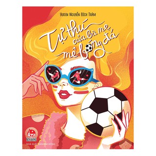 Tự Thú Của Một Bà Mẹ Mê Bóng Đá