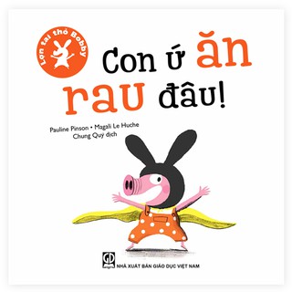 Sách Lợn Tai Thỏ Bobby - “Con Ứ Ăn Rau Đâu!”