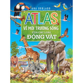 Sách - Atlas Môi Trường Sống Của Các Loài Động Vật