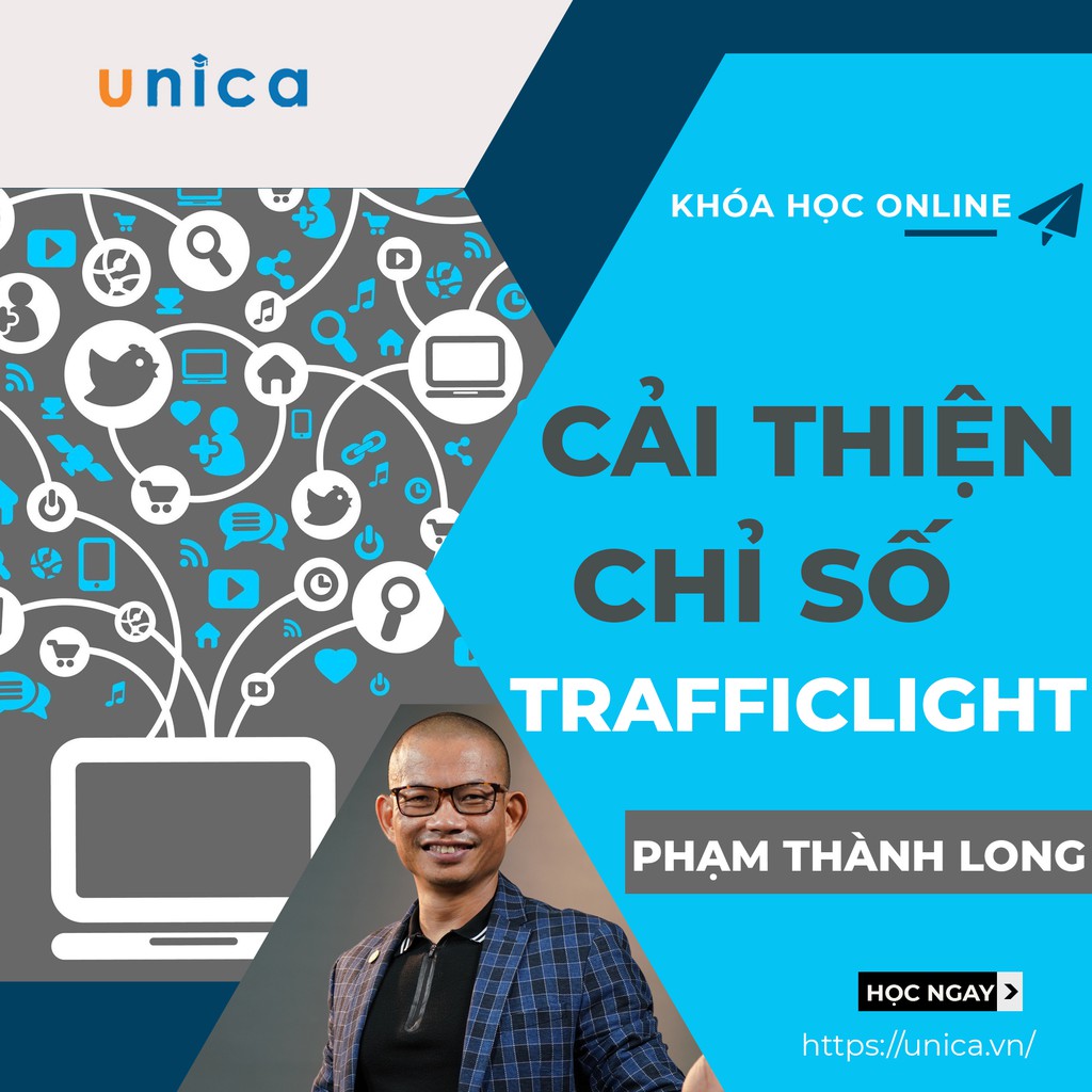 Khóa học Cải thiện chỉ số Trafficlight , GV Phạm Thành Long UNICA.VN
