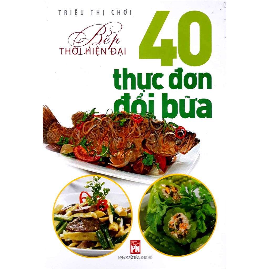 Sách - Bếp Thời Hiện Đại - 40 Thực Đơn Đổi Bữa (Tái Bản 2018)