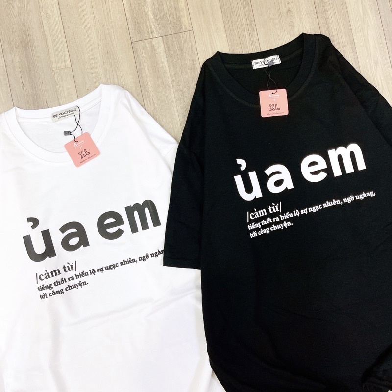 Áo Thun Ủa Em Unisex Đủ Size M L XL XXL - Slogan Hot Trend