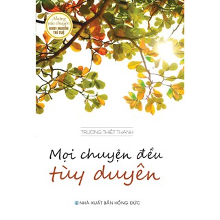 Sách - mọi chuyện đều tùy duyên - những câu chuyện khơi nguồn trí tuệ