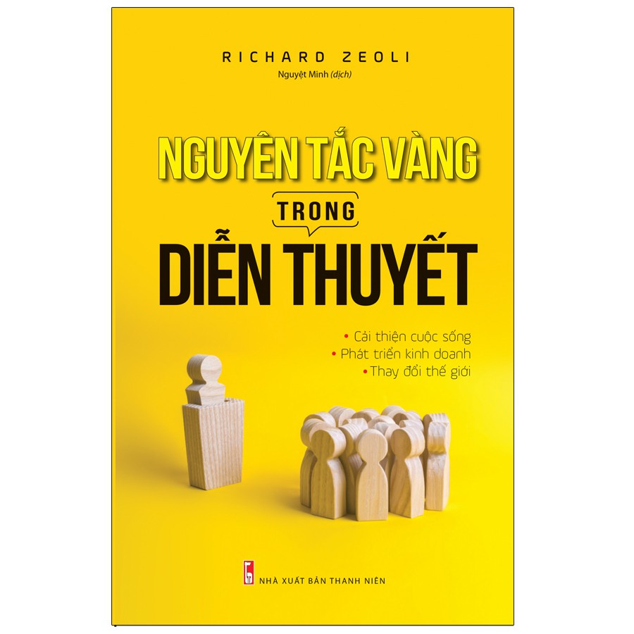 Sách: Nguyên Tắc Vàng Trong Diễn Thuyết: Cải Thiện Cuộc Sống - Phát Triển Kinh Doanh - Thay Đổi Thế Giới