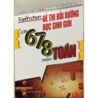 Sách - Tuyển Chọn Đề Thi Học Sinh Giỏi Lớp 6 7 8 Môn Toán