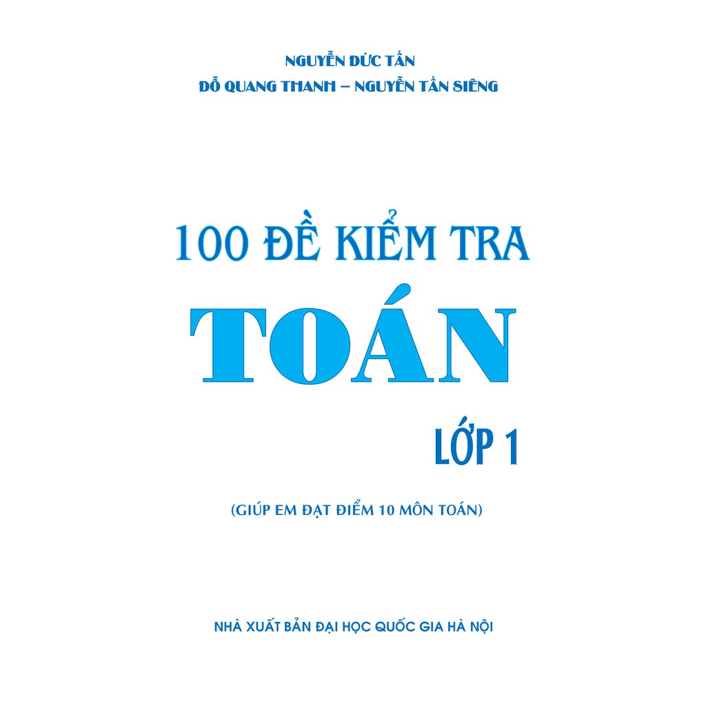 Sách - 100 Đề Kiểm Tra Toán Lớp 1 (Biên Soạn Theo Chương Trình Mới) - Giúp Em Đạt Điểm 10 Môn Toán