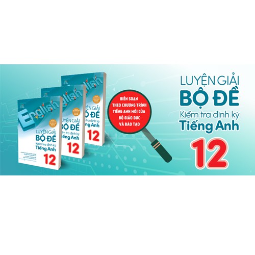 Sách Luyện giải bộ đề kiểm tra định kỳ tiếng Anh 12