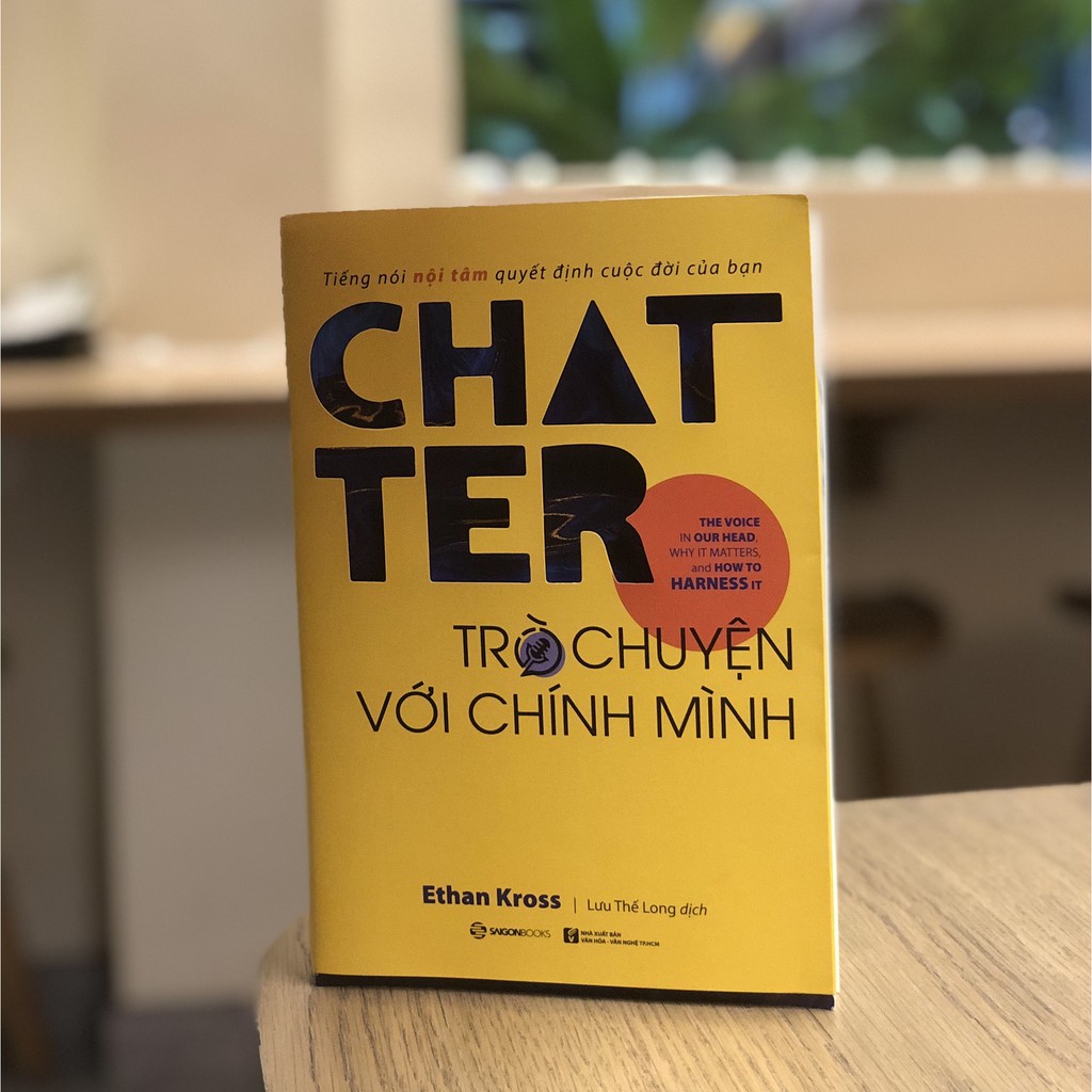 SÁCH: Chatter - Trò chuyện với chính mình: Tiếng nói nội tâm quyết định cuộc đời của bạn - Tác giả: Ethan Kross