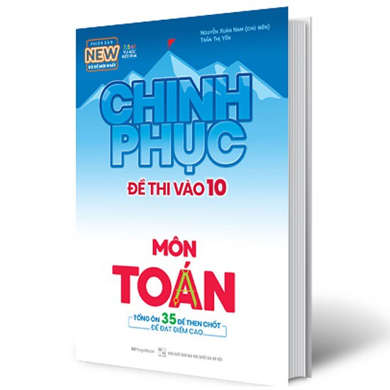 Sách - Chinh Phục Đề Thi Vào 10 Môn Toán (Tổng Hợp 35 Đề Then Chốt Để Đạt Điểm Cao)