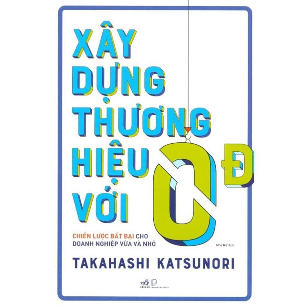 Sách - Xây Dựng Thương Hiệu Với 0 Đồng - Chiến Lược Bất Bại Cho Doanh Nghiệp Vừa Và Nhỏ [Nhã Nam]