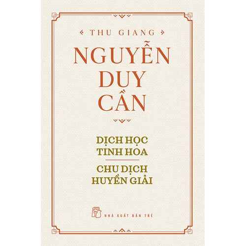 Sách Thu Giang Nguyễn Duy Cần: Dịch Học Tinh Hoa - Chu Dịch Huyền Giải | WebRaoVat - webraovat.net.vn