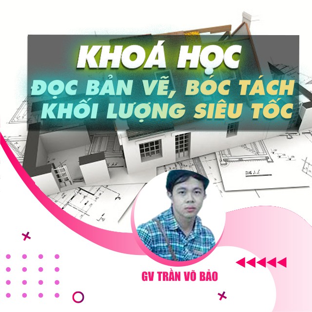 FULL khóa học THIẾT KẾ - ĐỒ HỌA - Đọc bản vẽ, bóc tách khối lượng siêu tốc