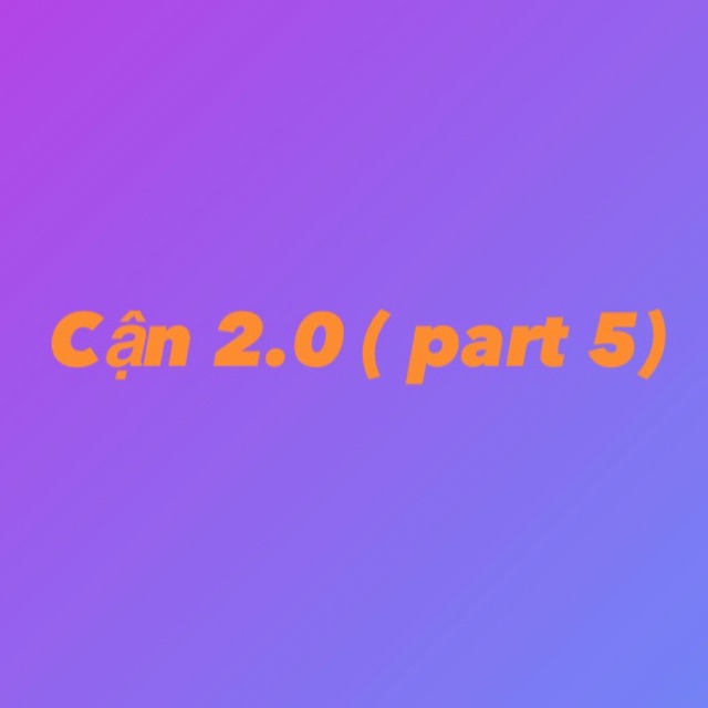 Cận 2.0 part 5