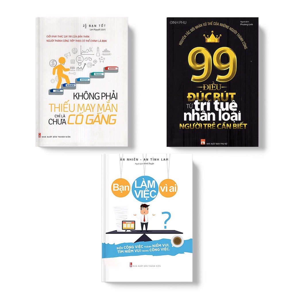 Sách: Combo Không Phải Thiếu May Mắn Chỉ Là Chưa Cố Gắng+Bạn Làm Việc Vì Ai?+99 Điều Đúc Rút Từ Trí Tuệ Nhân Loại - TSKN