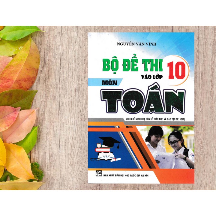 Sách - Bộ Đề Thi Vào Lớp 10 Môn Toán (Theo Đề Tích Hợp Của Sở GD &amp; ĐT TP.HCM 2018)